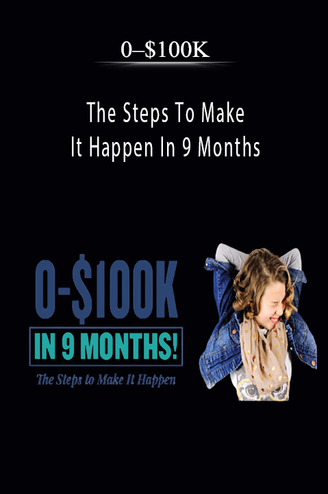 0-$100k - The Steps To Make It Happen In 9 Months Download