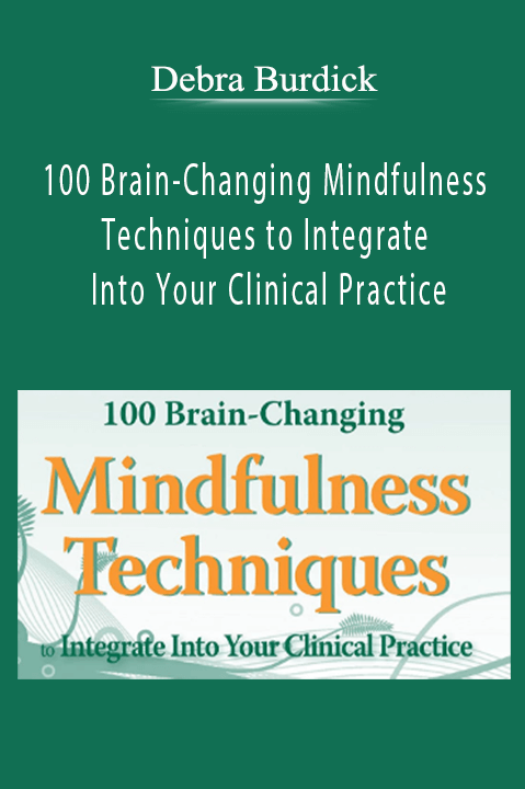 100 Brain-Changing Mindfulness Techniques To Integrate Into Your Clinical Practice - Debra Burdick Download