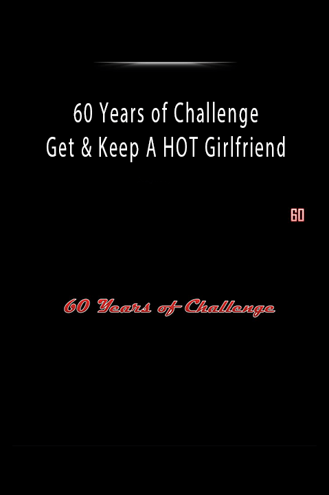 60 Years Of Challenge - Get & Keep A Hot Girlfriend Download