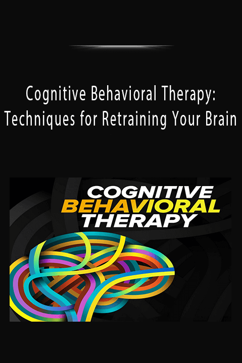 Cognitive Behavioral Therapy - Techniques For Retraining Your Brain