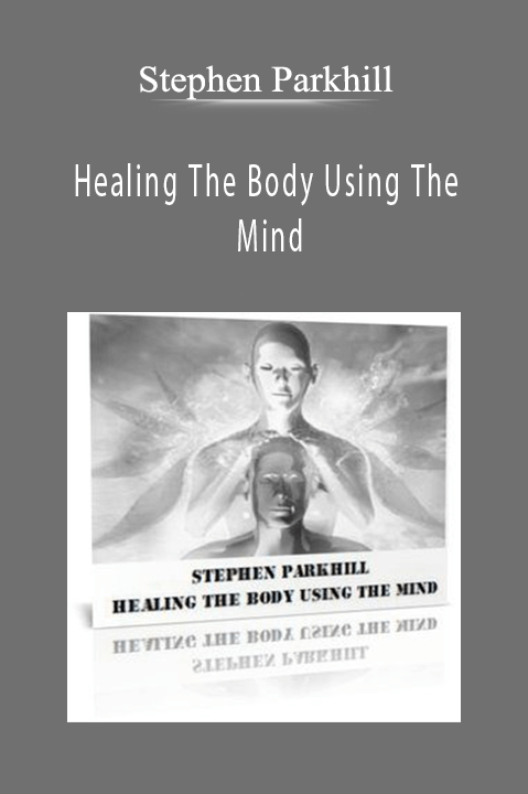 Stephen Parkhill - Healing The Body Using The Mind Download