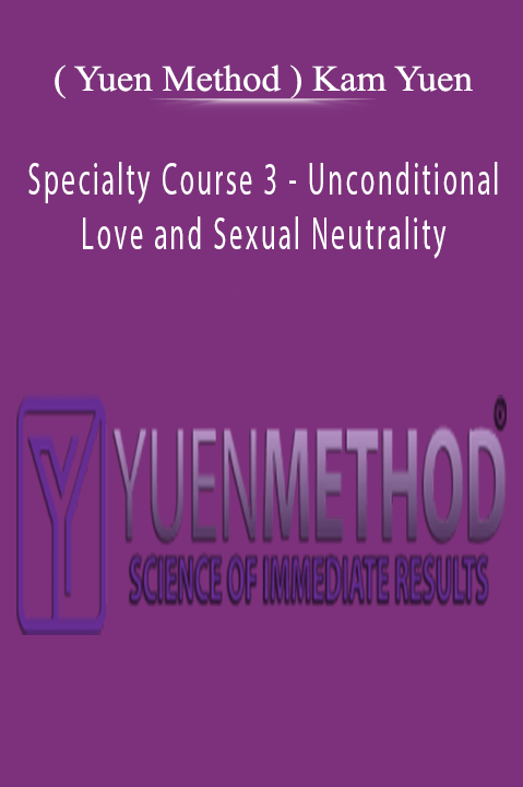 ( Yuen Method ) Kam Yuen - Specialty Course 3 - Unconditional Love And Sexual Neutrality Download